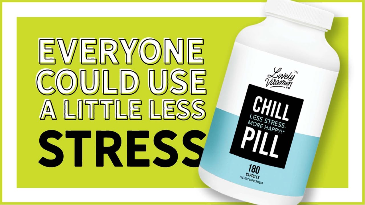 Need Less Stress and More Happy? It's Time to Take a Chill Pill!